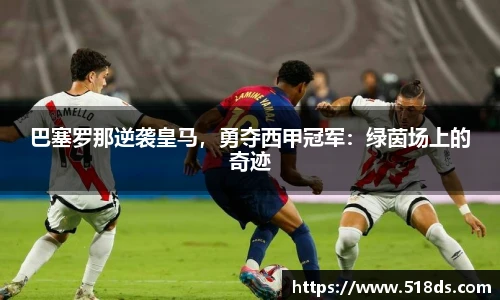 巴塞罗那逆袭皇马，勇夺西甲冠军：绿茵场上的奇迹