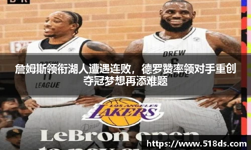詹姆斯领衔湖人遭遇连败，德罗赞率领对手重创夺冠梦想再添难题