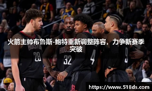 火箭主帅布鲁斯-鲍特重新调整阵容，力争新赛季突破