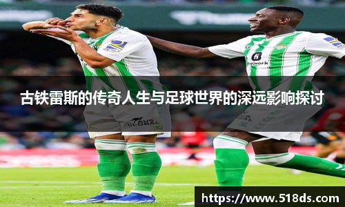 古铁雷斯的传奇人生与足球世界的深远影响探讨