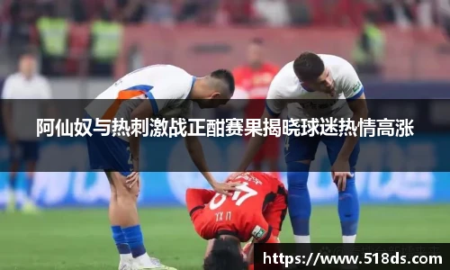 阿仙奴与热刺激战正酣赛果揭晓球迷热情高涨