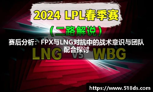 赛后分析：FPX与LNG对抗中的战术意识与团队配合探讨