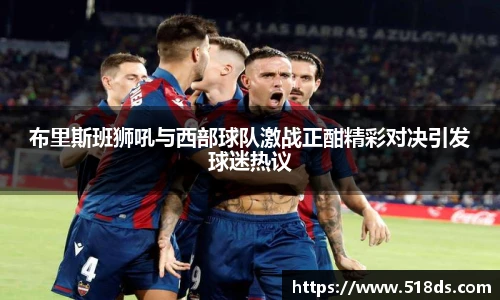 布里斯班狮吼与西部球队激战正酣精彩对决引发球迷热议